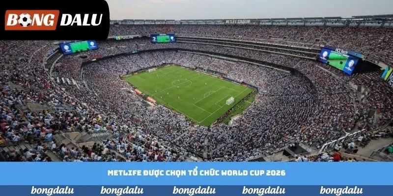MetLife được chọn tổ chức World Cup 2026