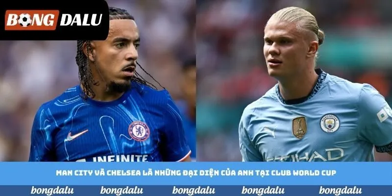 Man City và Chelsea là những đại diện của Anh tại Club World Cup