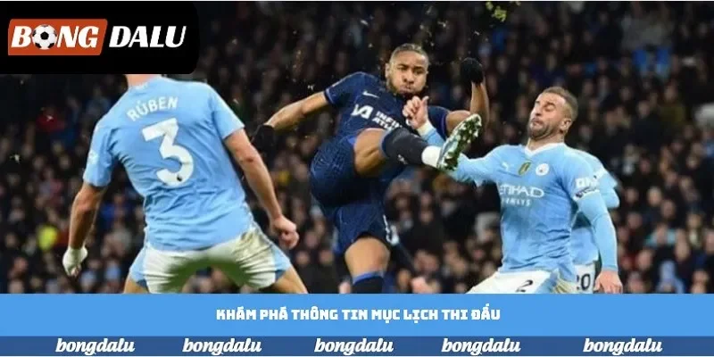 Khám phá thông tin mục lịch thi đấu