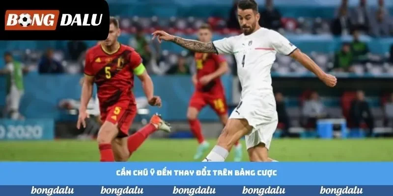 Cần chú ý đến thay đổi trên bảng cược