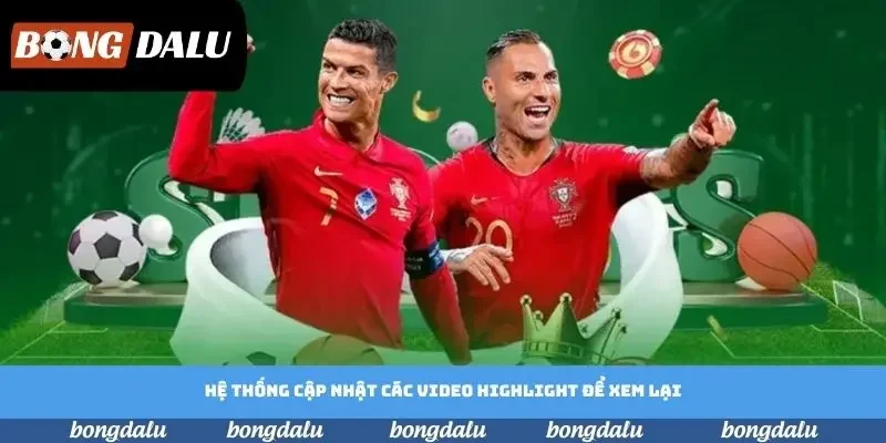 Hệ thống cập nhật các video highlight để xem lại