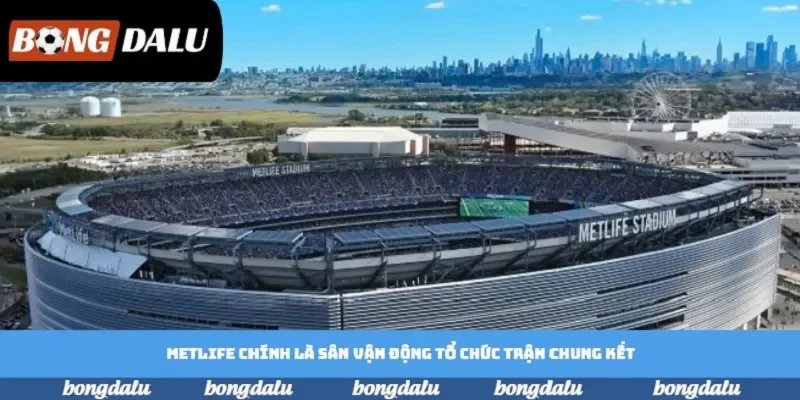MetLife chính là sân vận động tổ chức trận chung kết